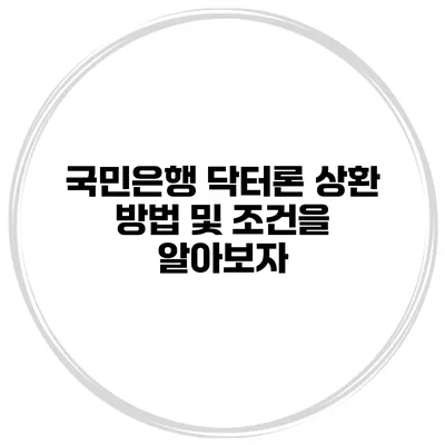국민은행 닥터론 상환 방법 및 조건을 알아보자