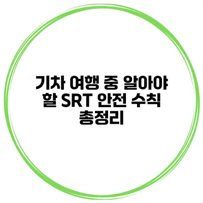 기차 여행 중 알아야 할 SRT 안전 수칙 총정리