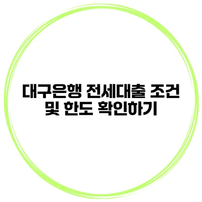 대구은행 전세대출 조건 및 한도 확인하기