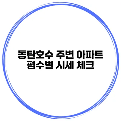 동탄호수 주변 아파트 평수별 시세 체크