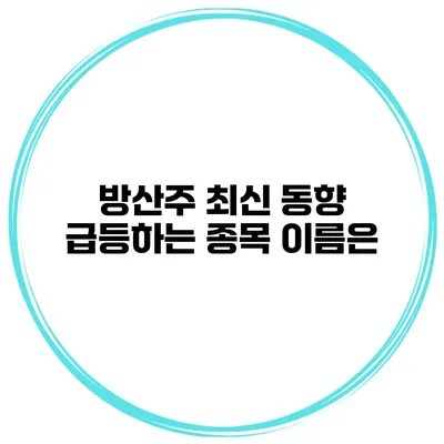 방산주 최신 동향 급등하는 종목 이름은?