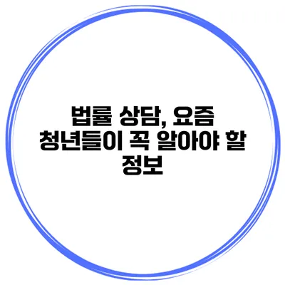 법률 상담, 요즘 청년들이 꼭 알아야 할 정보