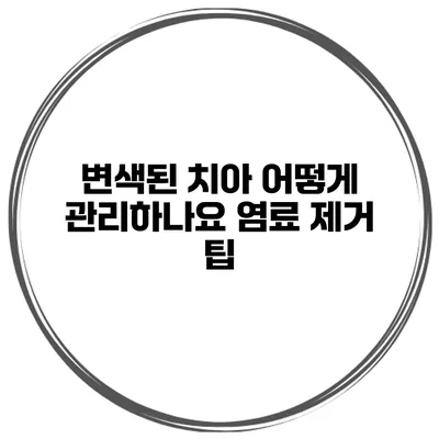 변색된 치아 어떻게 관리하나요? 염료 제거 팁