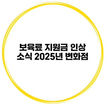 보육료 지원금 인상 소식 2025년 변화점