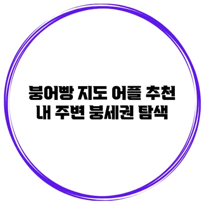 붕어빵 지도 어플 추천: 내 주변 붕세권 탐색