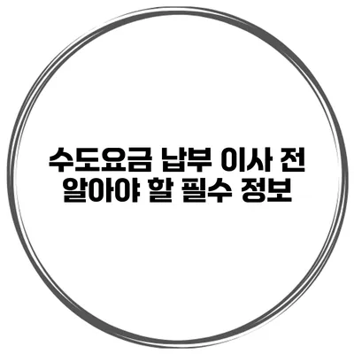 수도요금 납부 이사 전 알아야 할 필수 정보