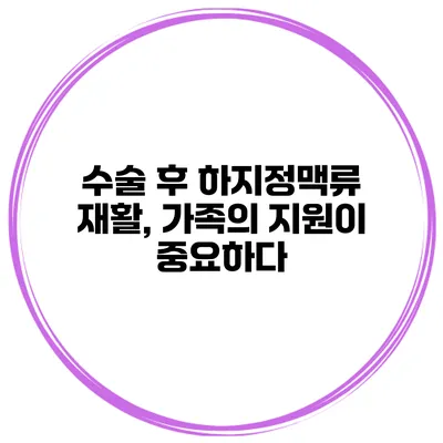 수술 후 하지정맥류 재활, 가족의 지원이 중요하다