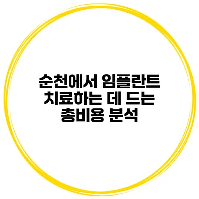 순천에서 임플란트 치료하는 데 드는 총비용 분석