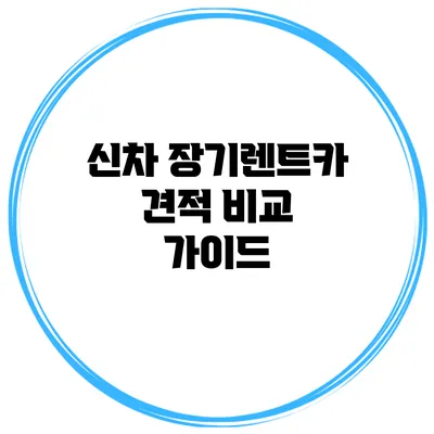 신차 장기렌트카 견적 비교 가이드