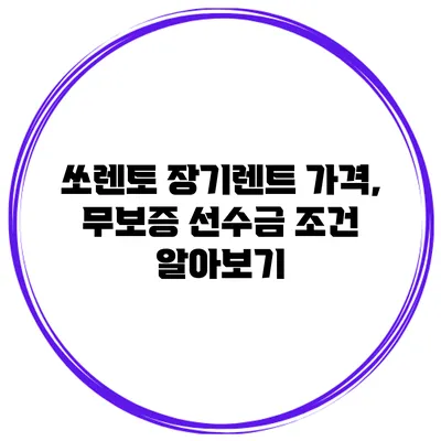 쏘렌토 장기렌트 가격, 무보증 선수금 조건 알아보기