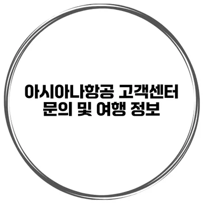 아시아나항공 고객센터 문의 및 여행 정보