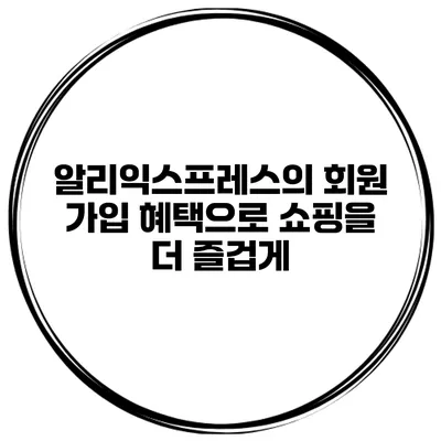 알리익스프레스의 회원 가입 혜택으로 쇼핑을 더 즐겁게