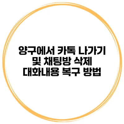 양구에서 카톡 나가기 및 채팅방 삭제 대화내용 복구 방법