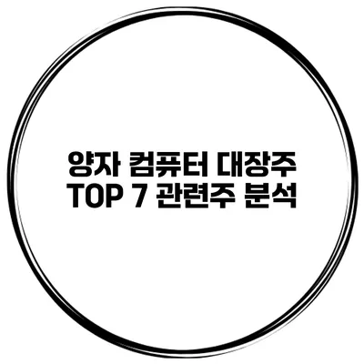 양자 컴퓨터 대장주 TOP 7 관련주 분석