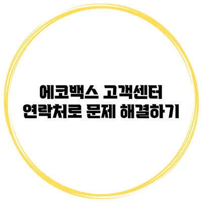 에코백스 고객센터 연락처로 문제 해결하기