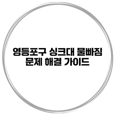 영등포구 싱크대 물빠짐 문제 해결 가이드