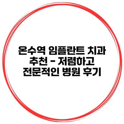 온수역 임플란트 치과 추천 - 저렴하고 전문적인 병원 후기