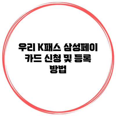 우리 K패스 삼성페이 카드 신청 및 등록 방법