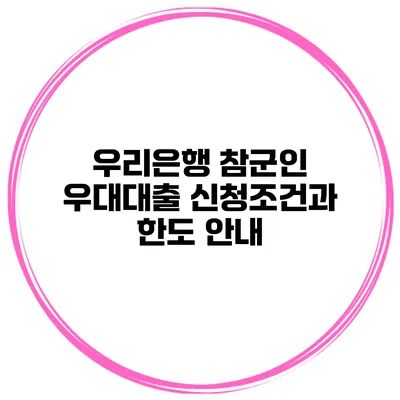 우리은행 참군인 우대대출 신청조건과 한도 안내