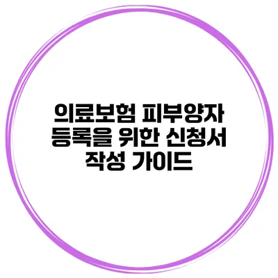 의료보험 피부양자 등록을 위한 신청서 작성 가이드