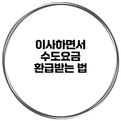 이사하면서 수도요금 환급받는 법