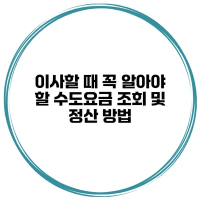 이사할 때 꼭 알아야 할 수도요금 조회 및 정산 방법