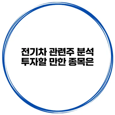 전기차 관련주 분석 투자할 만한 종목은?