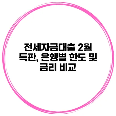 전세자금대출 2월 특판, 은행별 한도 및 금리 비교