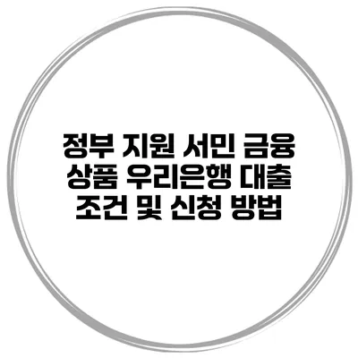 정부 지원 서민 금융 상품 우리은행 대출 조건 및 신청 방법