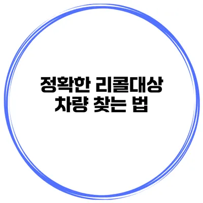 정확한 리콜대상 차량 찾는 법