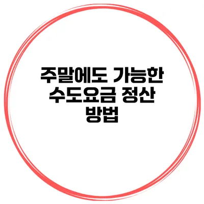 주말에도 가능한 수도요금 정산 방법