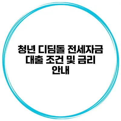 청년 디딤돌 전세자금 대출 조건 및 금리 안내