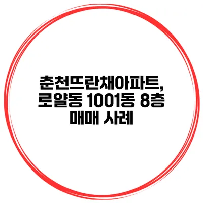 춘천뜨란채아파트, 로얄동 1001동 8층 매매 사례