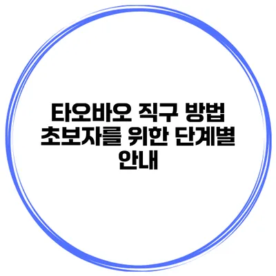 타오바오 직구 방법 초보자를 위한 단계별 안내