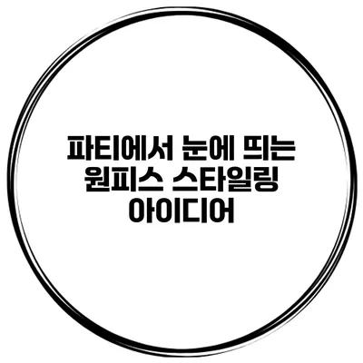 파티에서 눈에 띄는 원피스 스타일링 아이디어