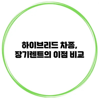하이브리드 차종, 장기렌트의 이점 비교