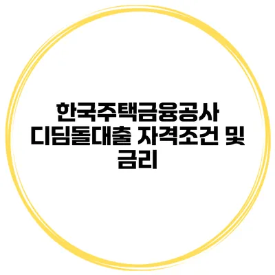 한국주택금융공사 디딤돌대출 자격조건 및 금리