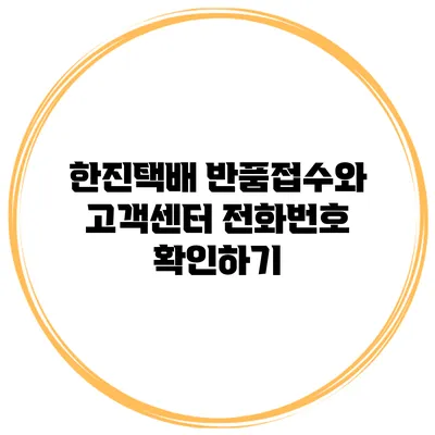 한진택배 반품접수와 고객센터 전화번호 확인하기