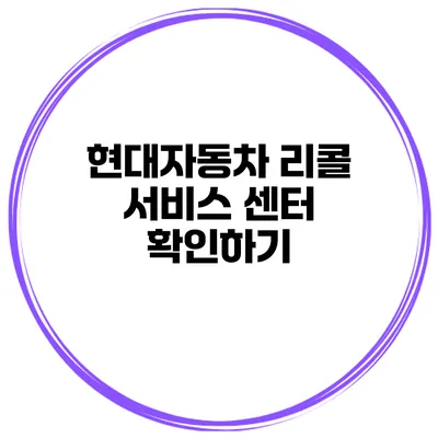 현대자동차 리콜 서비스 센터 확인하기