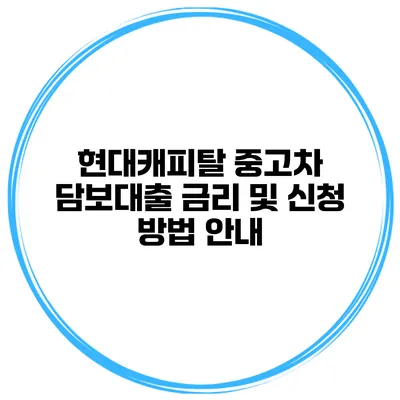 현대캐피탈 중고차 담보대출 금리 및 신청 방법 안내