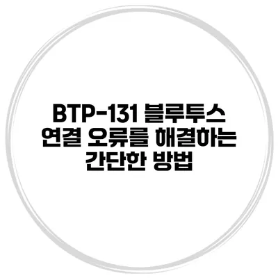 BTP-131 블루투스 연결 오류를 해결하는 간단한 방법