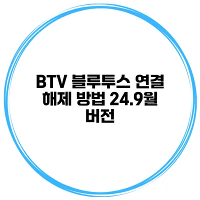 BTV 블루투스 연결 해제 방법 24.9월 버전
