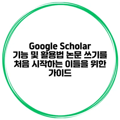 Google Scholar 기능 및 활용법: 논문 쓰기를 처음 시작하는 이들을 위한 가이드