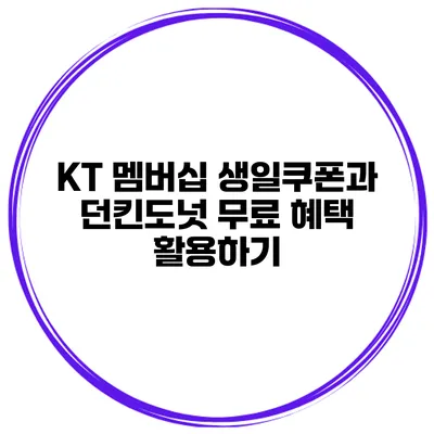 KT 멤버십 생일쿠폰과 던킨도넛 무료 혜택 활용하기