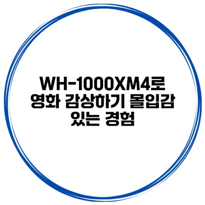 WH-1000XM4로 영화 감상하기 몰입감 있는 경험