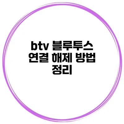 btv 블루투스 연결 해제 방법 정리