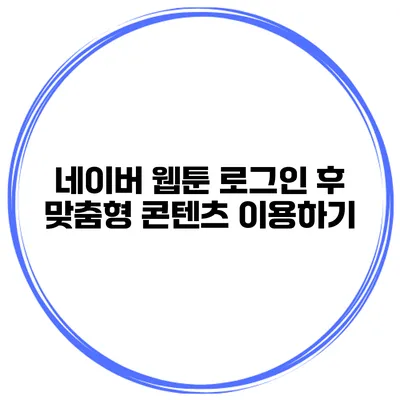 네이버 웹툰 로그인 후 맞춤형 콘텐츠 이용하기