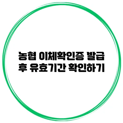농협 이체확인증 발급 후 유효기간 확인하기