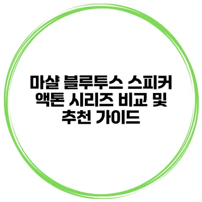마샬 블루투스 스피커 액톤 시리즈 비교 및 추천 가이드