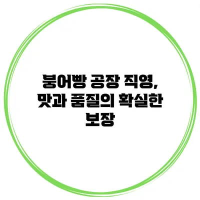 붕어빵 공장 직영, 맛과 품질의 확실한 보장